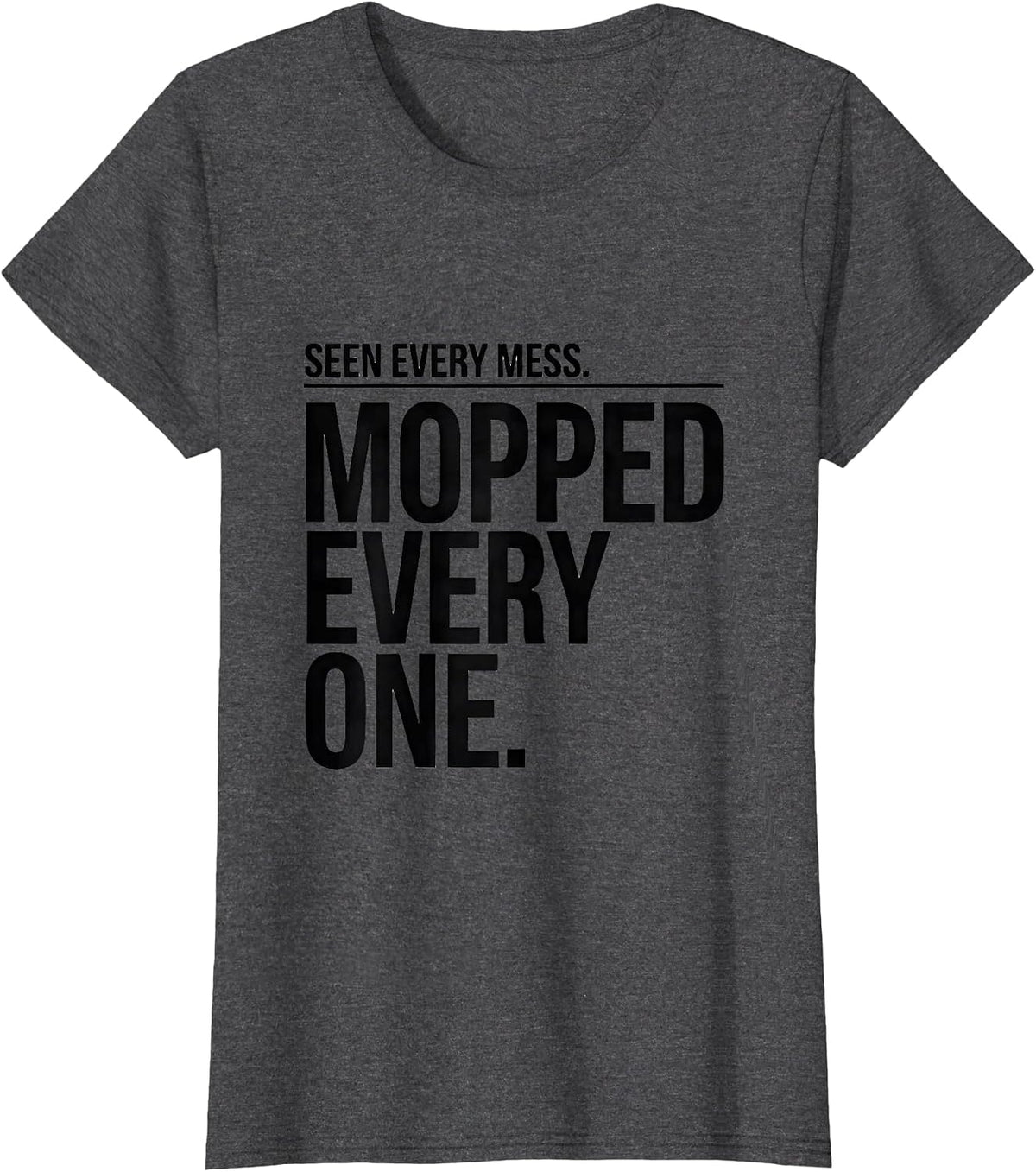 Women's Seen Every Mess. Mopped Every One. Funny Custodian T-Shirt - Dark Heather Grey