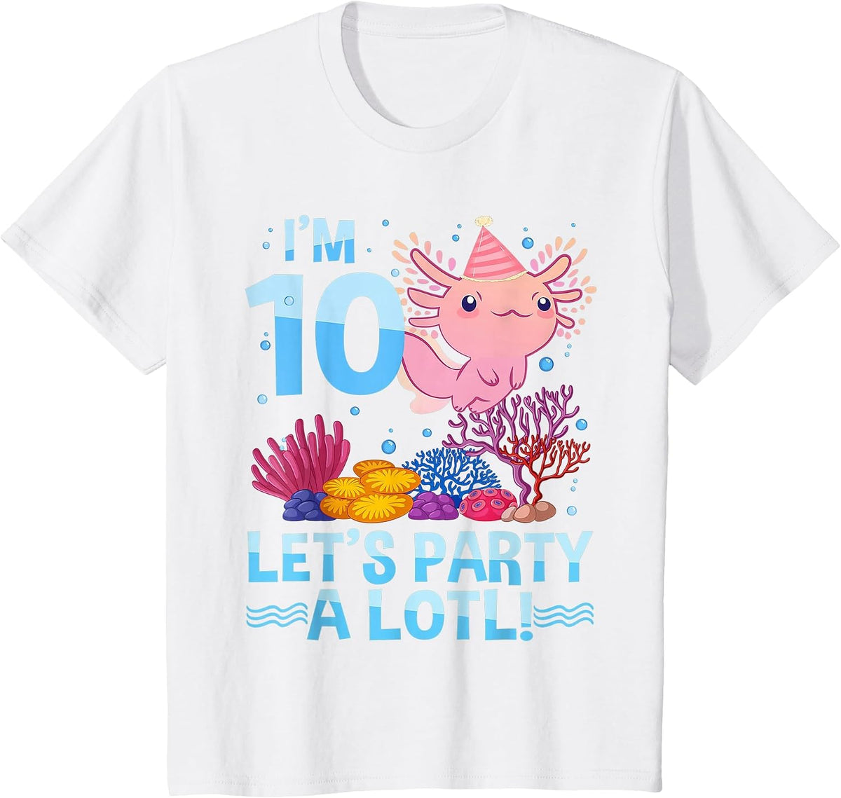 I'm 10 Let's Party A Lotl Axolotl 10 Year Old 10th Birthday T-Shirt - White