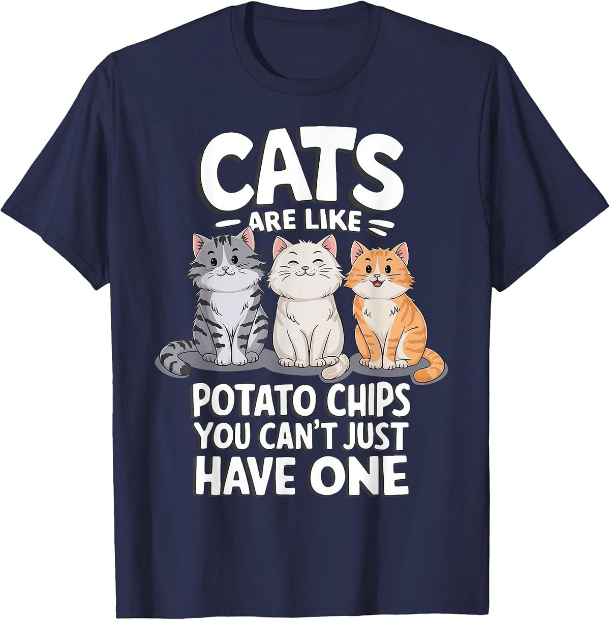 Cats are Like Potato Chips You Cant Just Have One T-Shirt - Navy Blue