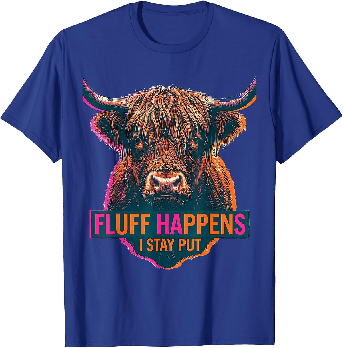 Fluff Happens I Stay Put Funny Highland Cow Animal Lover T-Shirt - Royal Blue