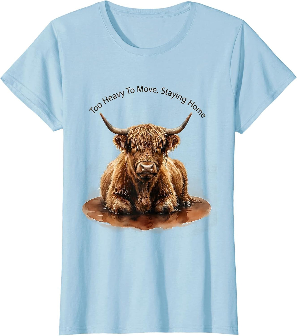 Women's Too Heavy To Move Staying Home Highland Cow Humor Watercolor T-Shirt - Baby Blue