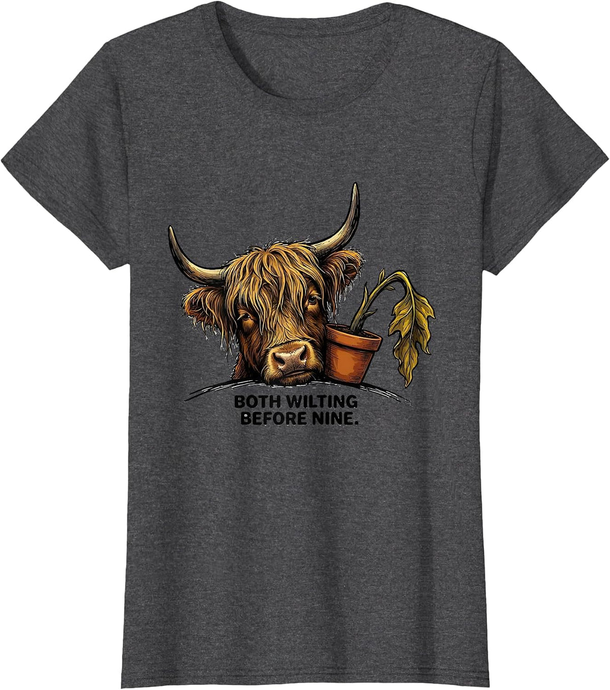 Women's Both Wilting Before Nine Funny Highland Cow Farm Animal T-Shirt - Dark Heather Grey