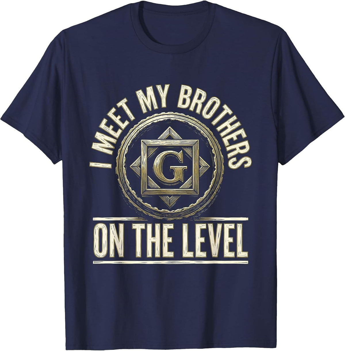 I Meet My Brothers On The Level Masonic Freemason Fraternal T-Shirt - Navy Blue