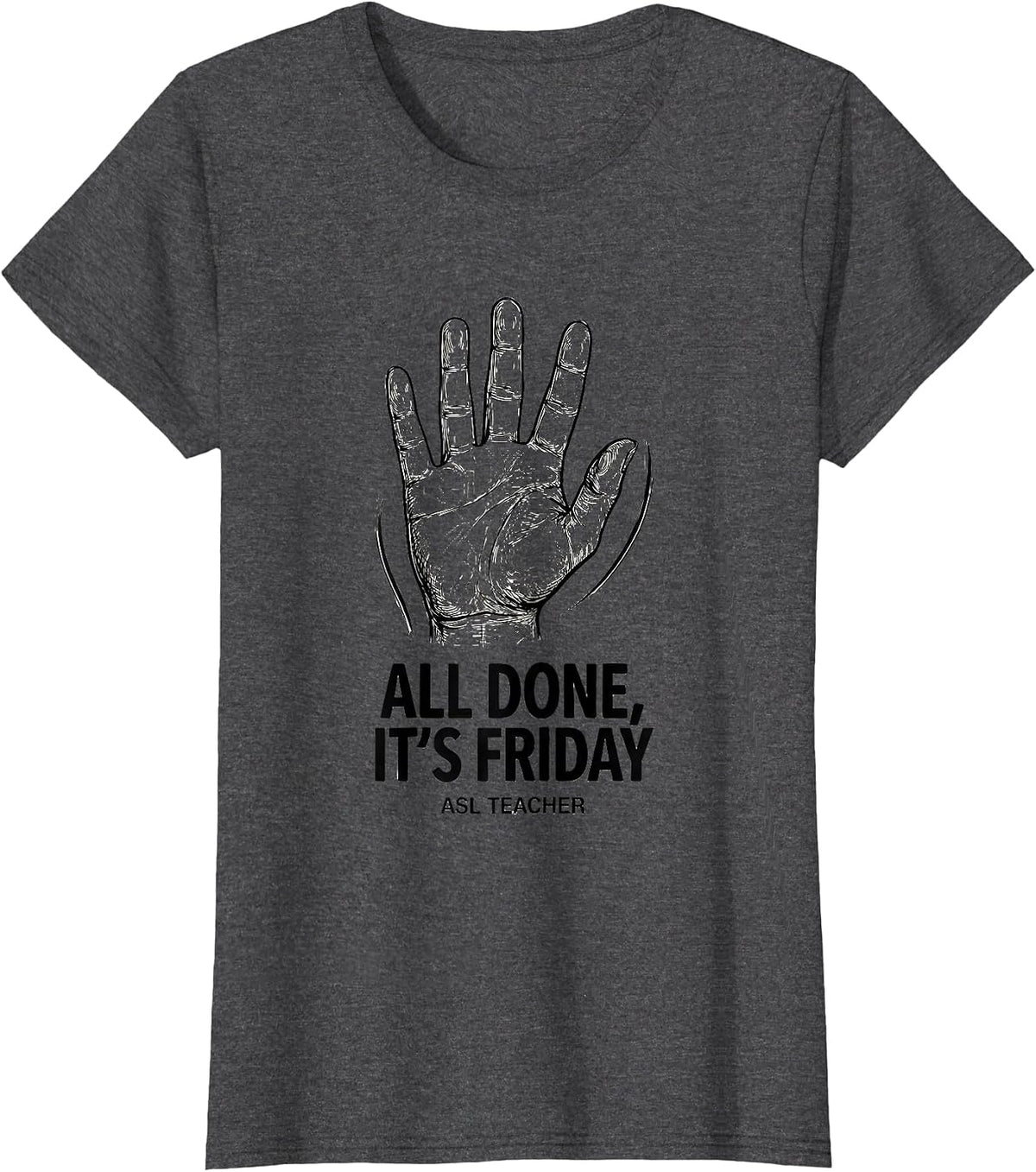 Women's All Done It’s Friday ASL Teacher Special Education Sign T-Shirt - Dark Heather Grey