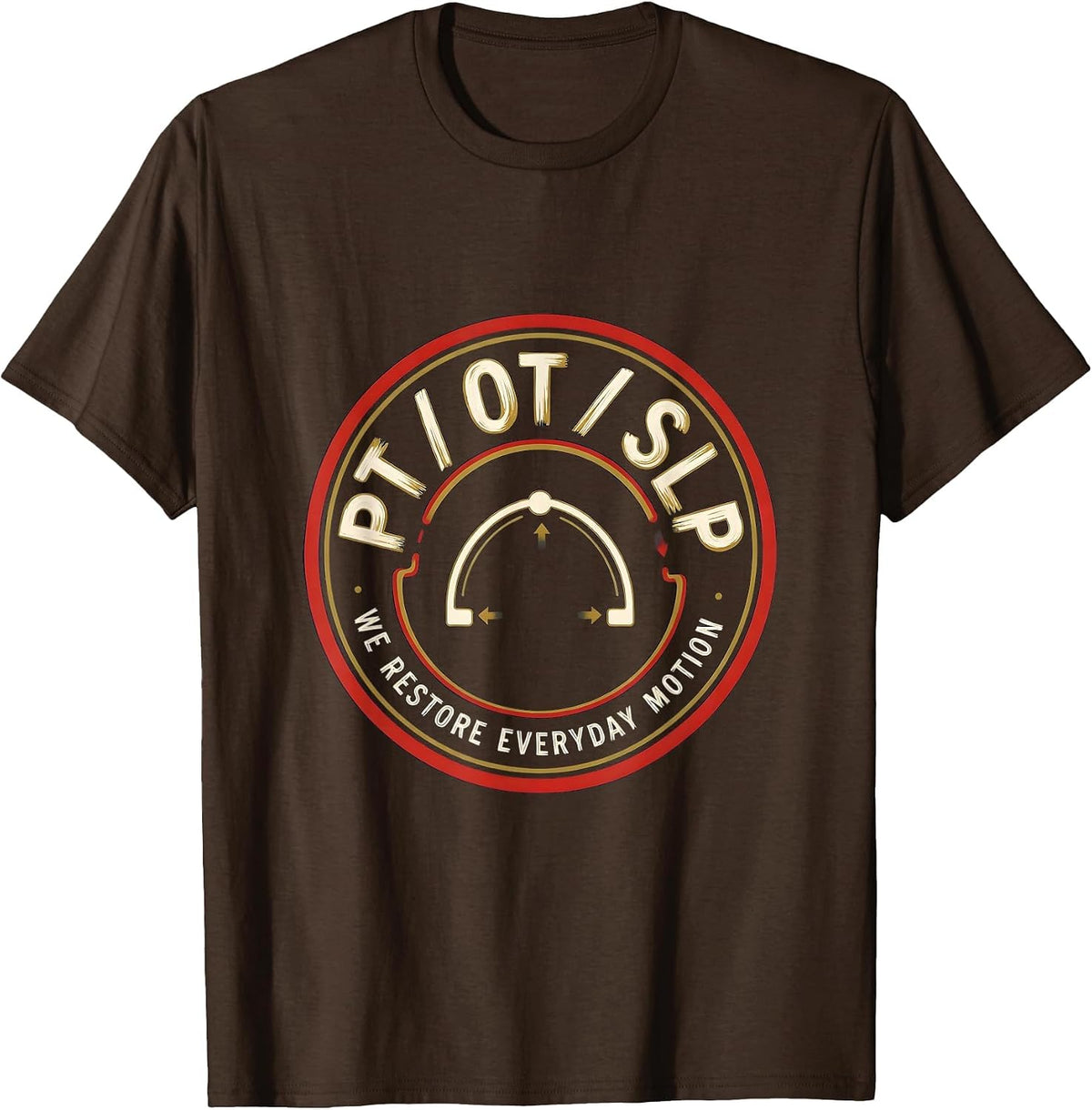 PT / OT / SLP / We Restore Everyday Motion Physical Therapy T-Shirt - Brown