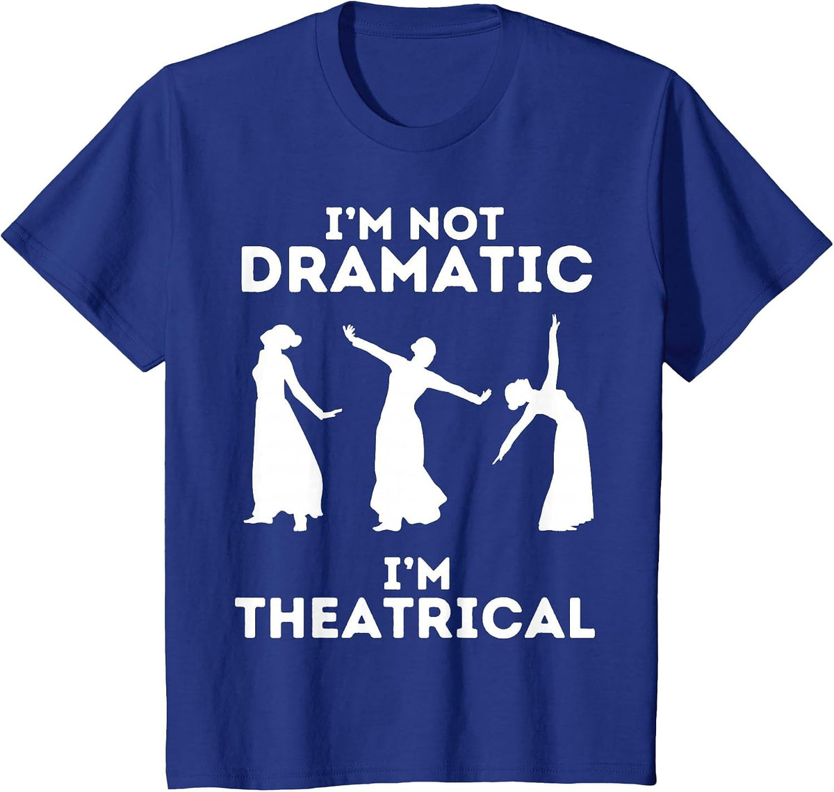 I'm Not Dramatic I'm Theatrical - Funny Drama T-Shirt - Royal Blue