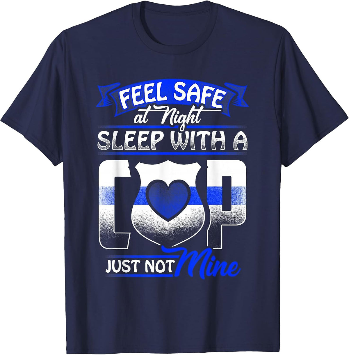 Feel Safe At Night Sleep with A Cop T-Shirt Just Not Mine T-Shirt - Navy Blue