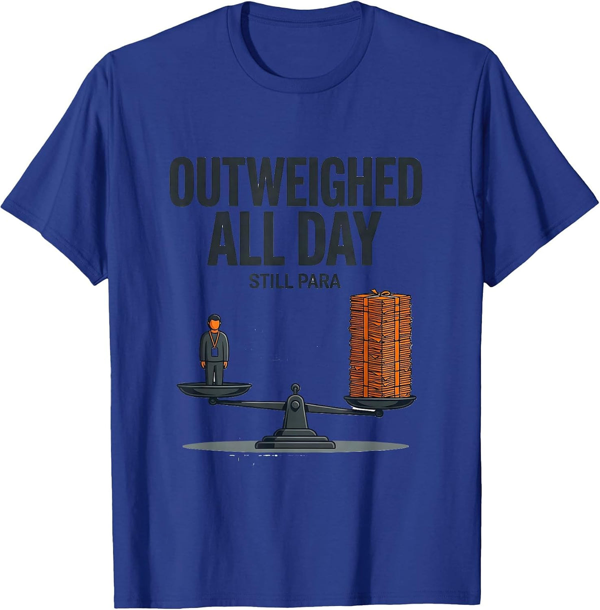 Men's Outweighed All Day, Still Para Funny Paraprofessional Humor T-Shirt - Royal Blue