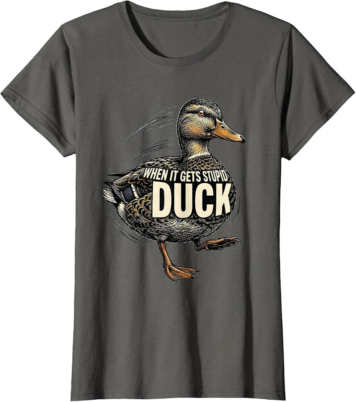 Women's When It Gets Stupid, Duck Funny Duck Pun Novelty Gift T-Shirt - Asphalt Grey