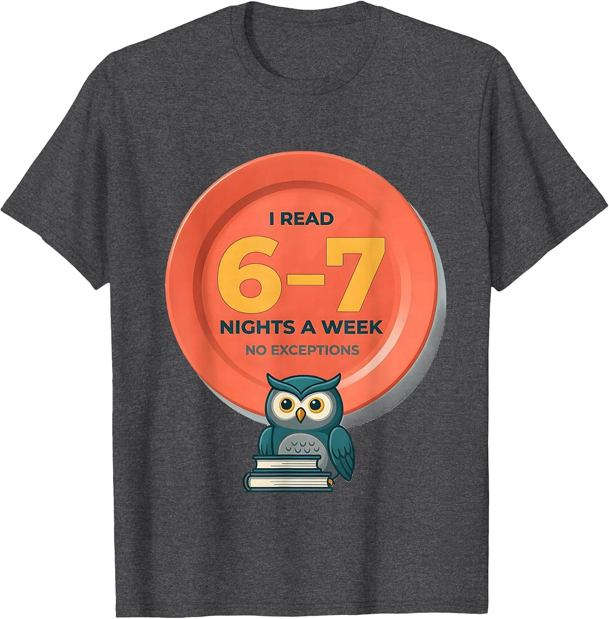 I Read 6-7 Nights A Week, No Exceptions Teacher T-Shirt - Dark Heather Grey