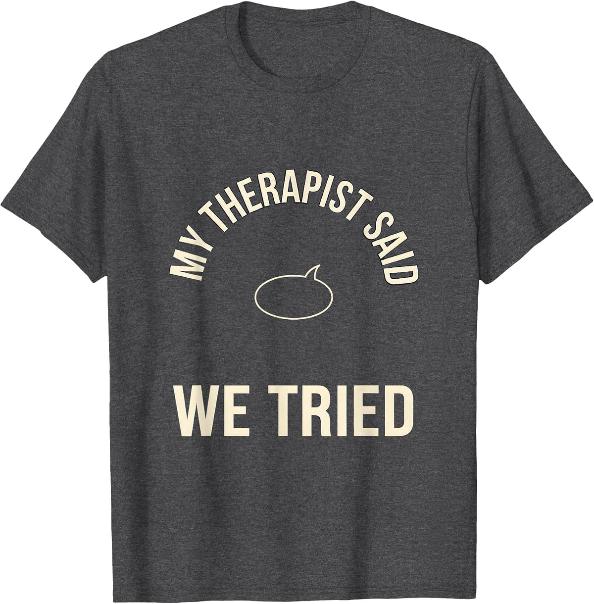 My Therapist Said We Tried Funny Therapist Dark Humor T-Shirt - Dark Heather Grey