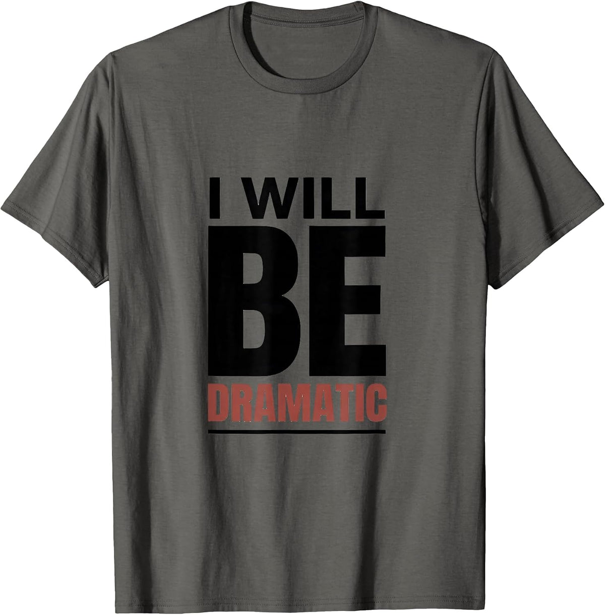 Men's I Will Be Dramatic Minimalist Literary Drama Humor T-Shirt - Asphalt Grey