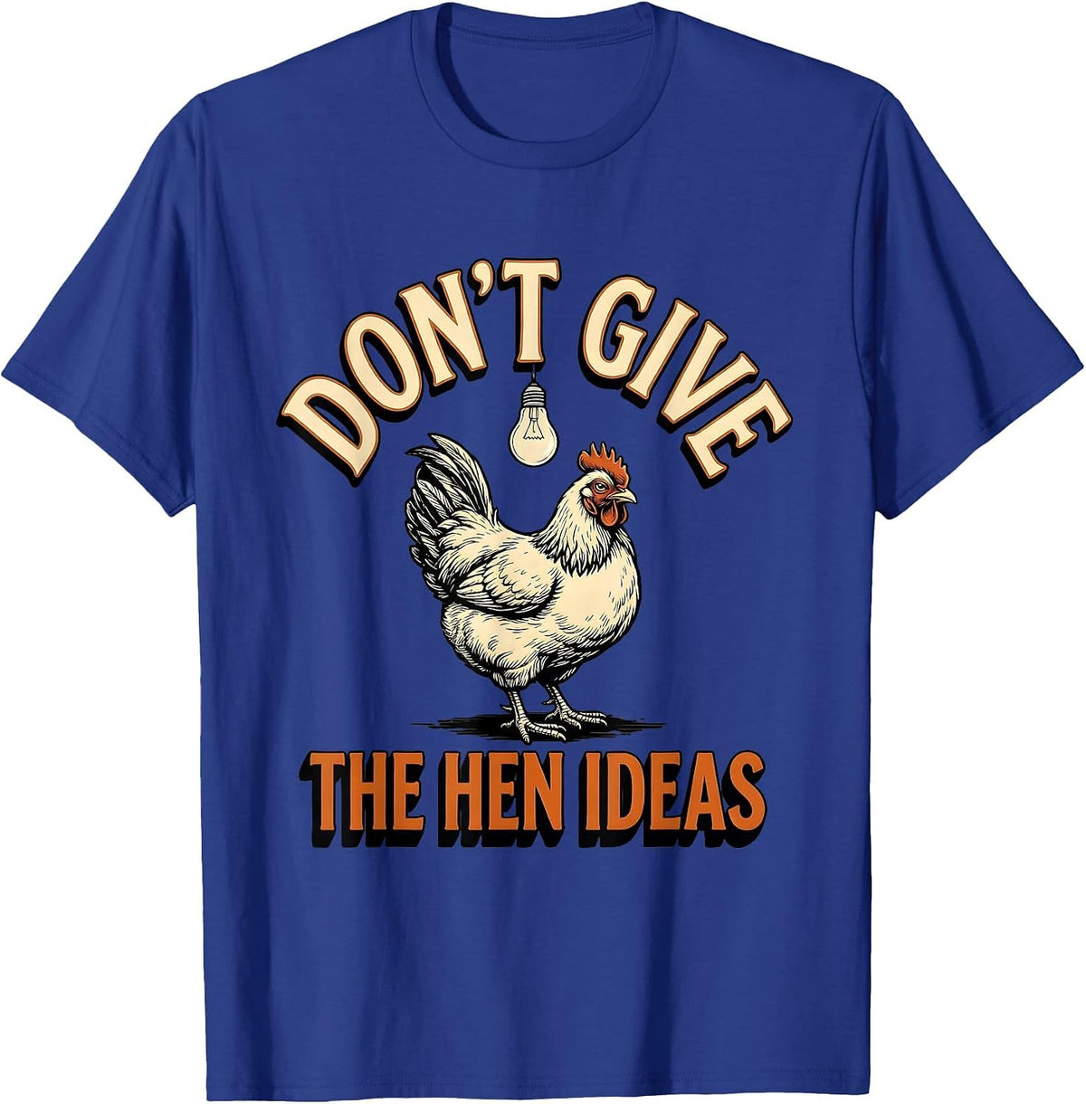 Don't Give The Hen Ideas Funny Chicken Lover Farm Humor T-Shirt - Royal Blue
