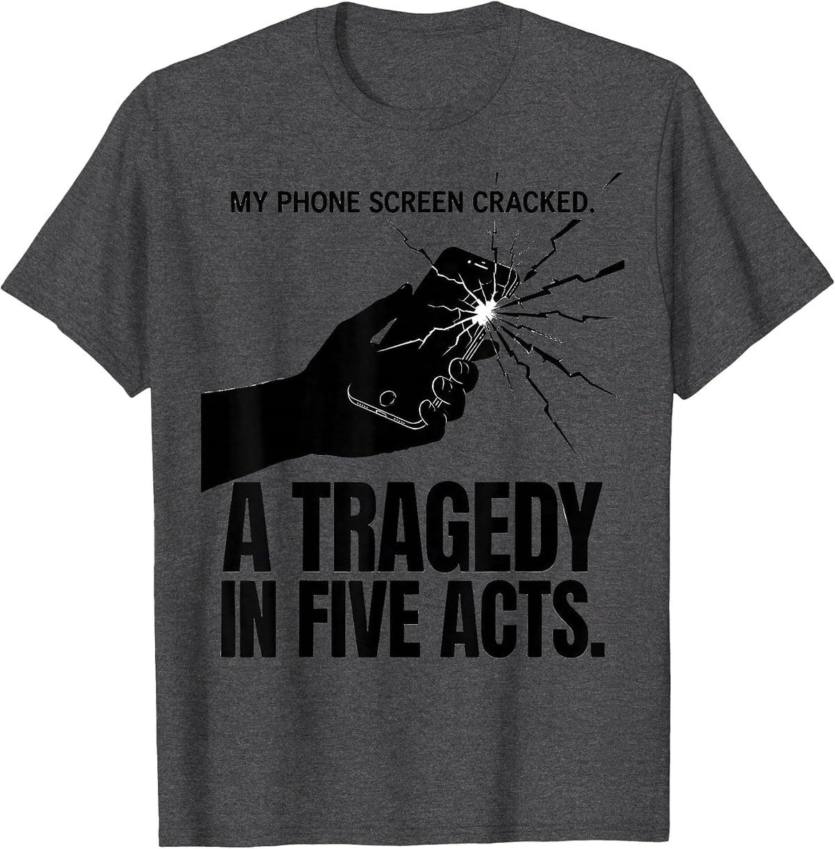 My Phone Screen Cracked. A Tragedy In Five Acts Literary T-Shirt - Dark Heather Grey
