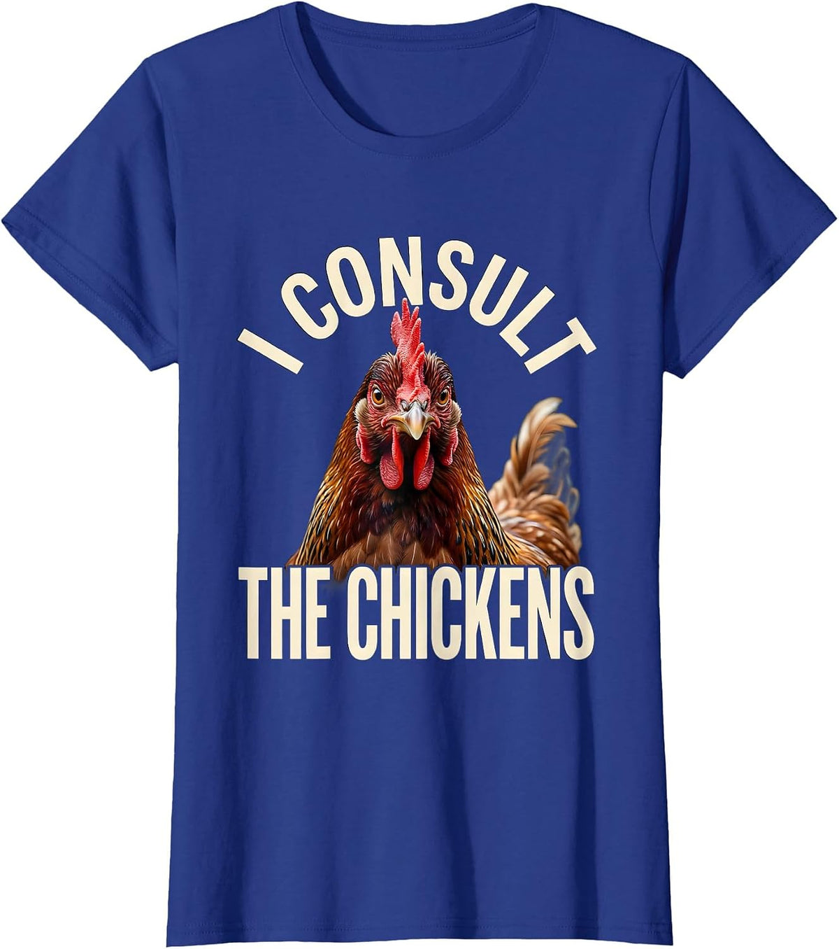 Women's I Consult The Chickens Funny Chicken Lover Humor Gift T-Shirt - Royal Blue