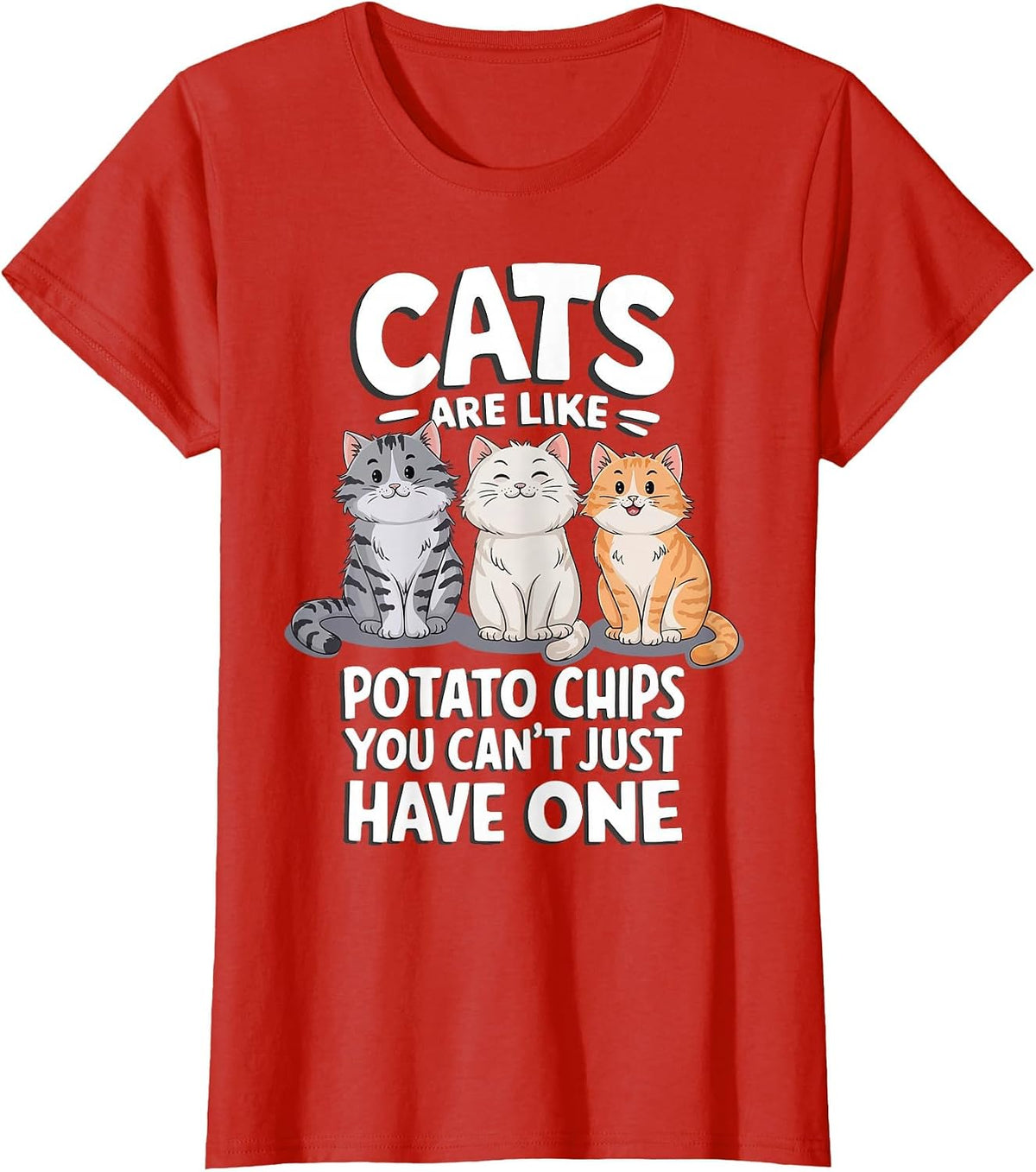 Cats are Like Potato Chips You Cant Just Have One T-Shirt - Red