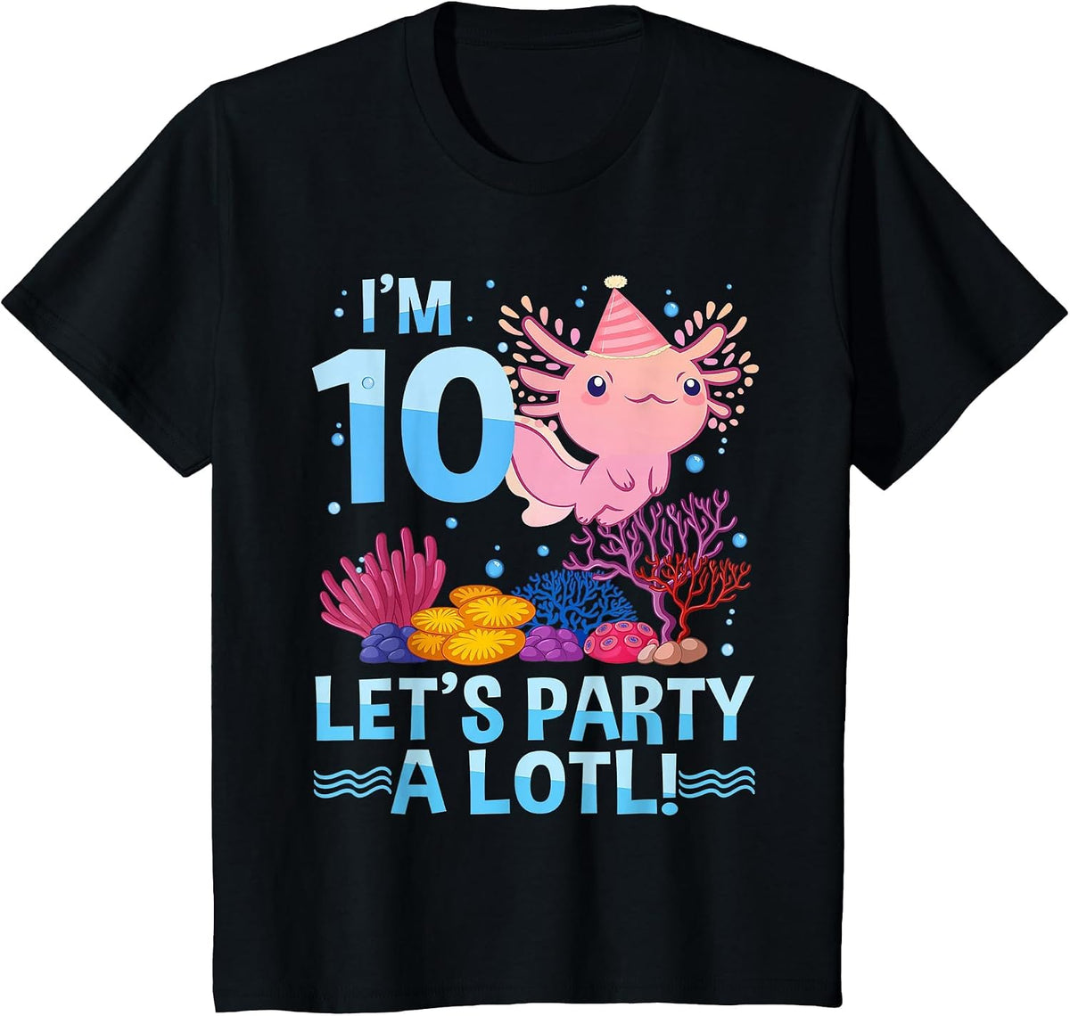 I'm 10 Let's Party A Lotl Axolotl 10 Year Old 10th Birthday T-Shirt - Black