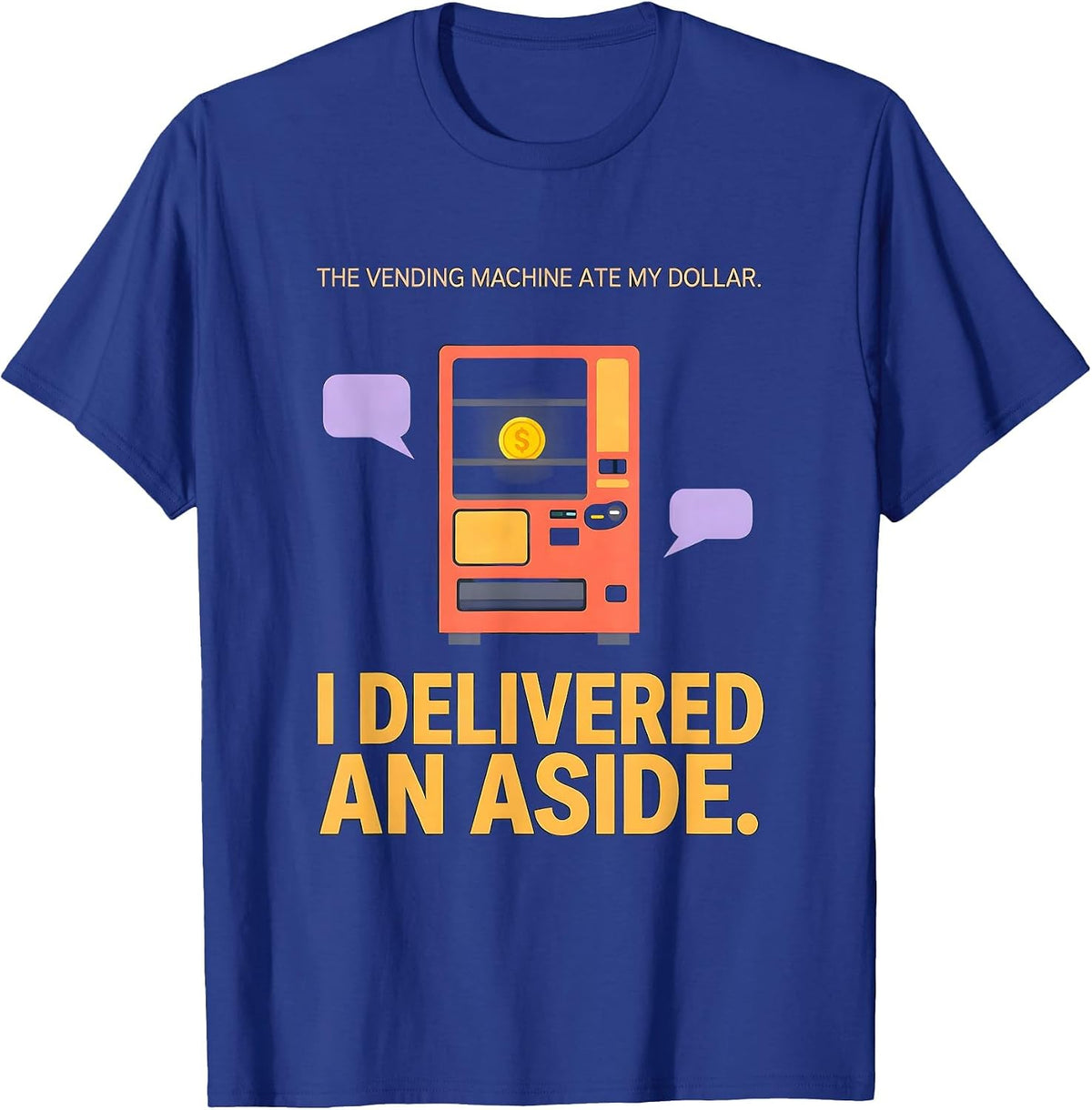 The Vending Machine Ate My Dollar. I Delivered An Aside. T-Shirt - Royal Blue
