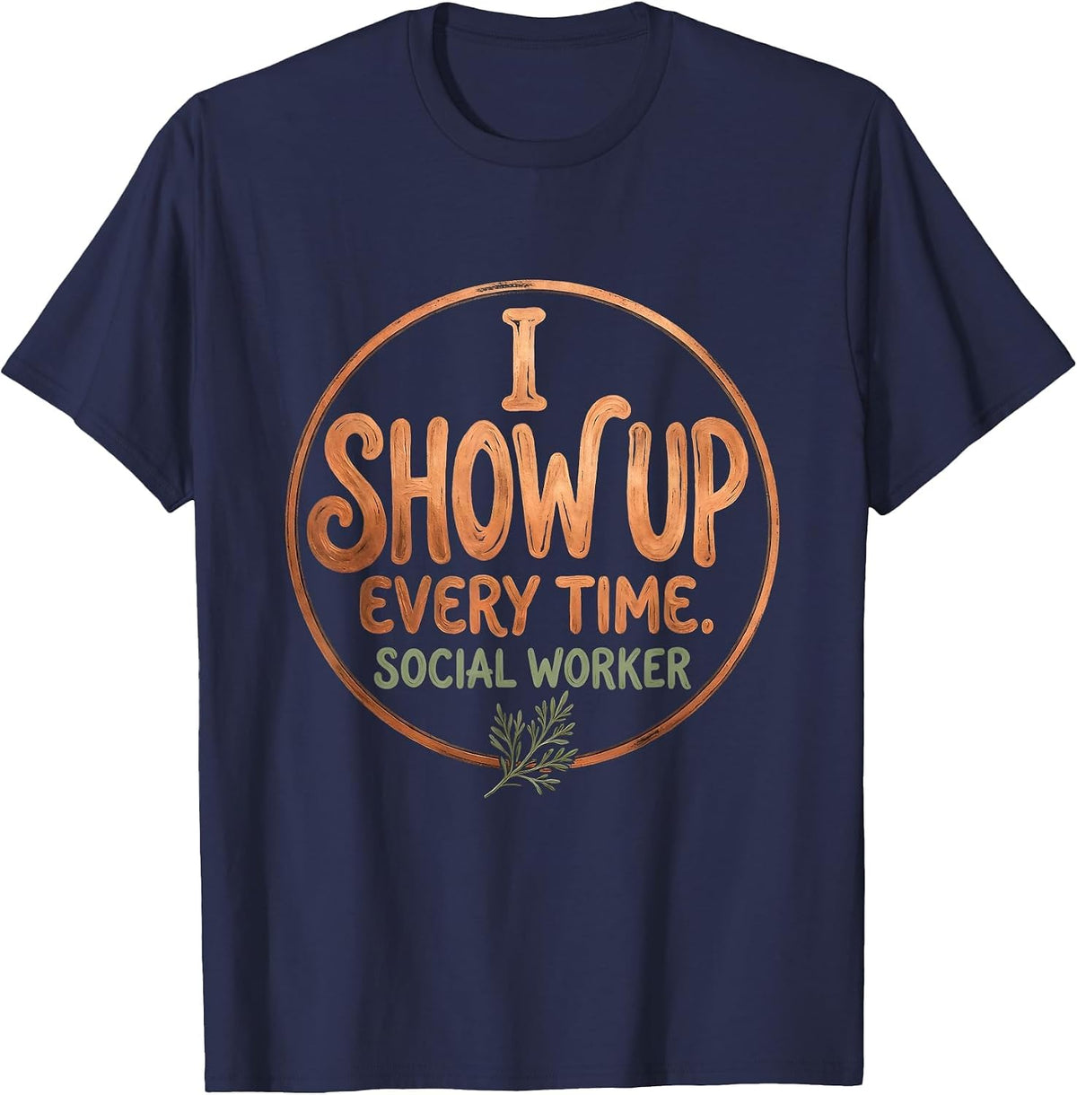 Men's I Show Up. Every Time. Social Worker Boho Typography T-Shirt - Navy Blue