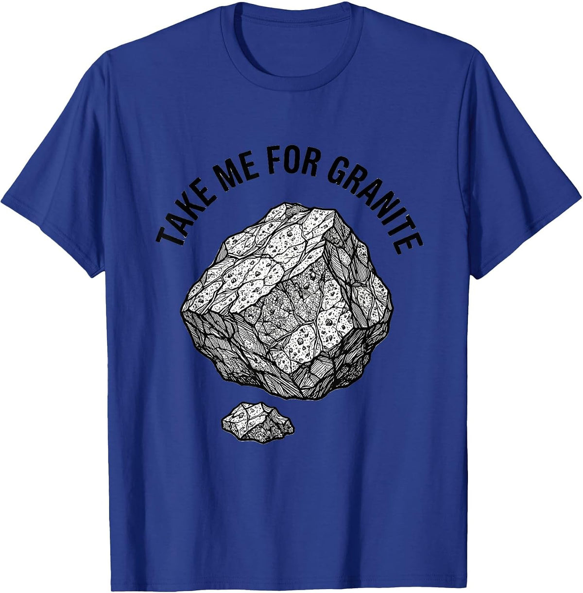 Take Me For Granite Funny Rock Collector Geology Humor T-Shirt - Royal Blue