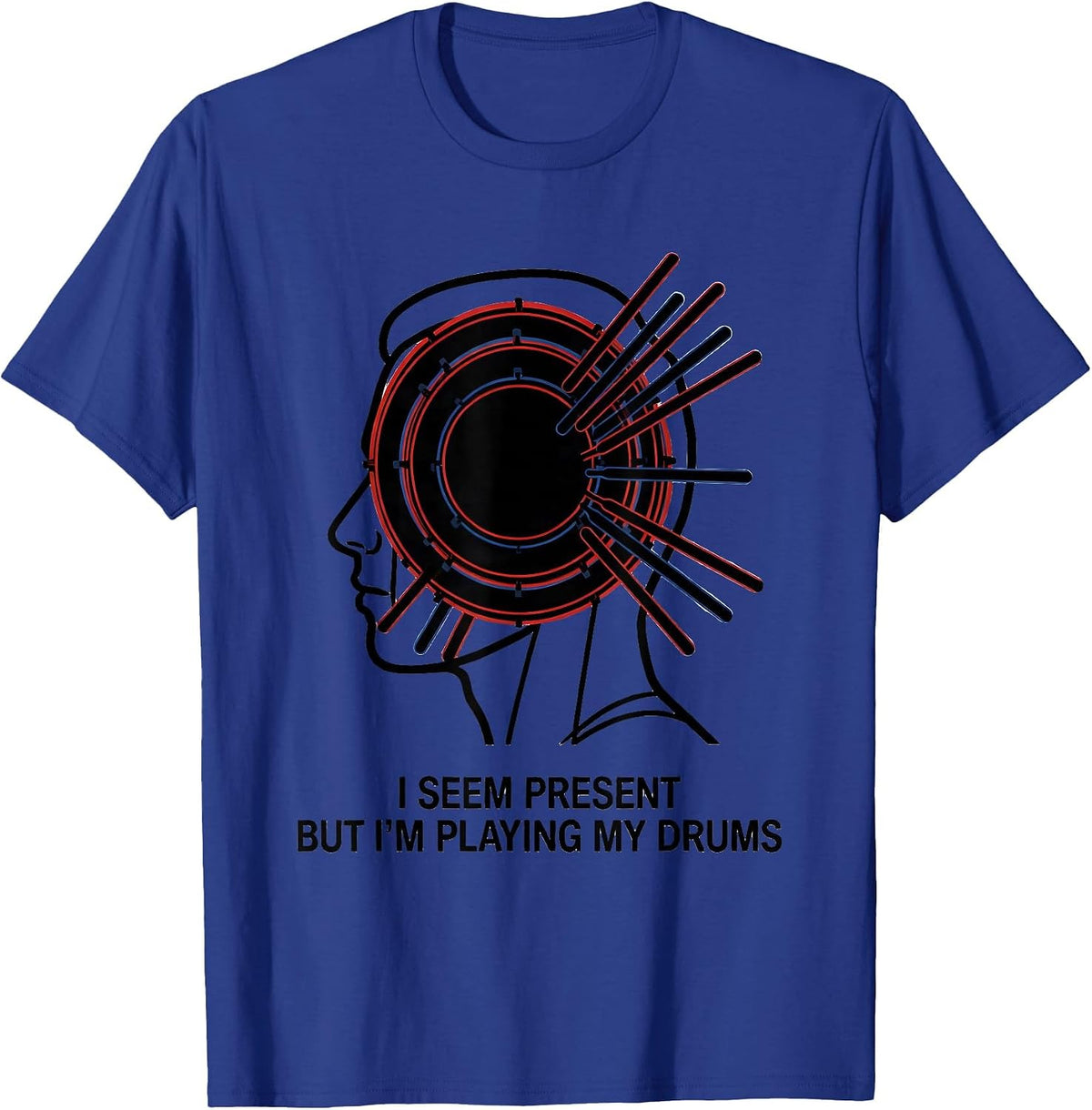 I Seem Present, But I'm Playing My Drums Funny Drummer T-Shirt - Royal Blue