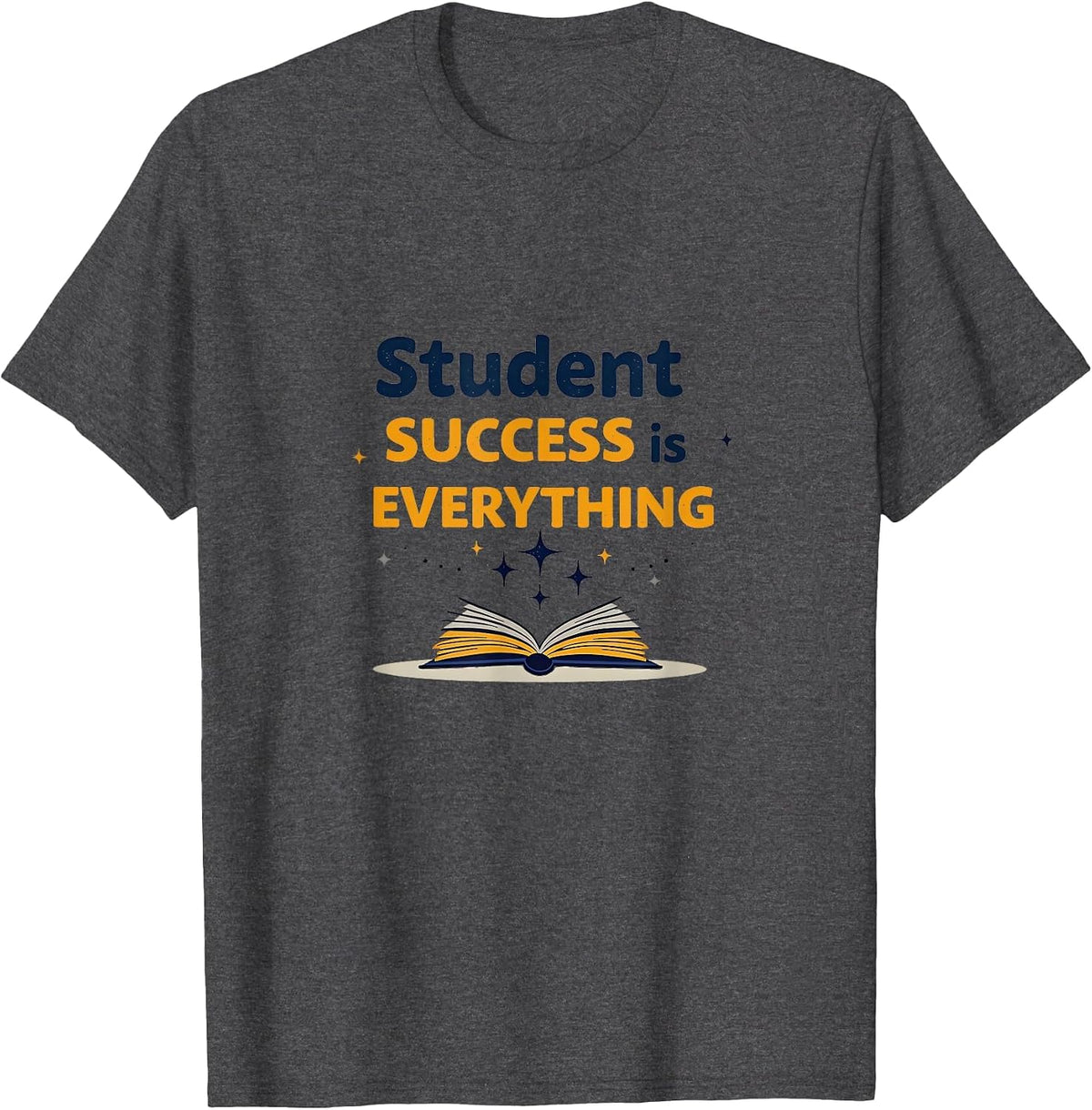 Student Success Is Everything Teacher Design T-Shirt - Dark Heather Grey