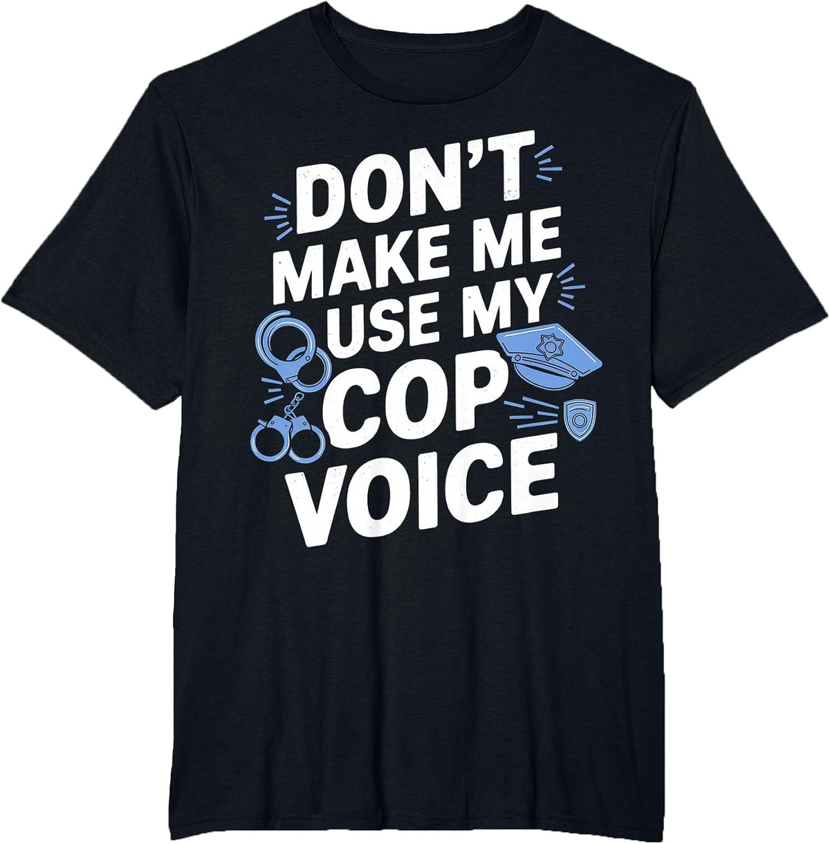 Don't Make Me Use My Cop Voice T-Shirt - Black