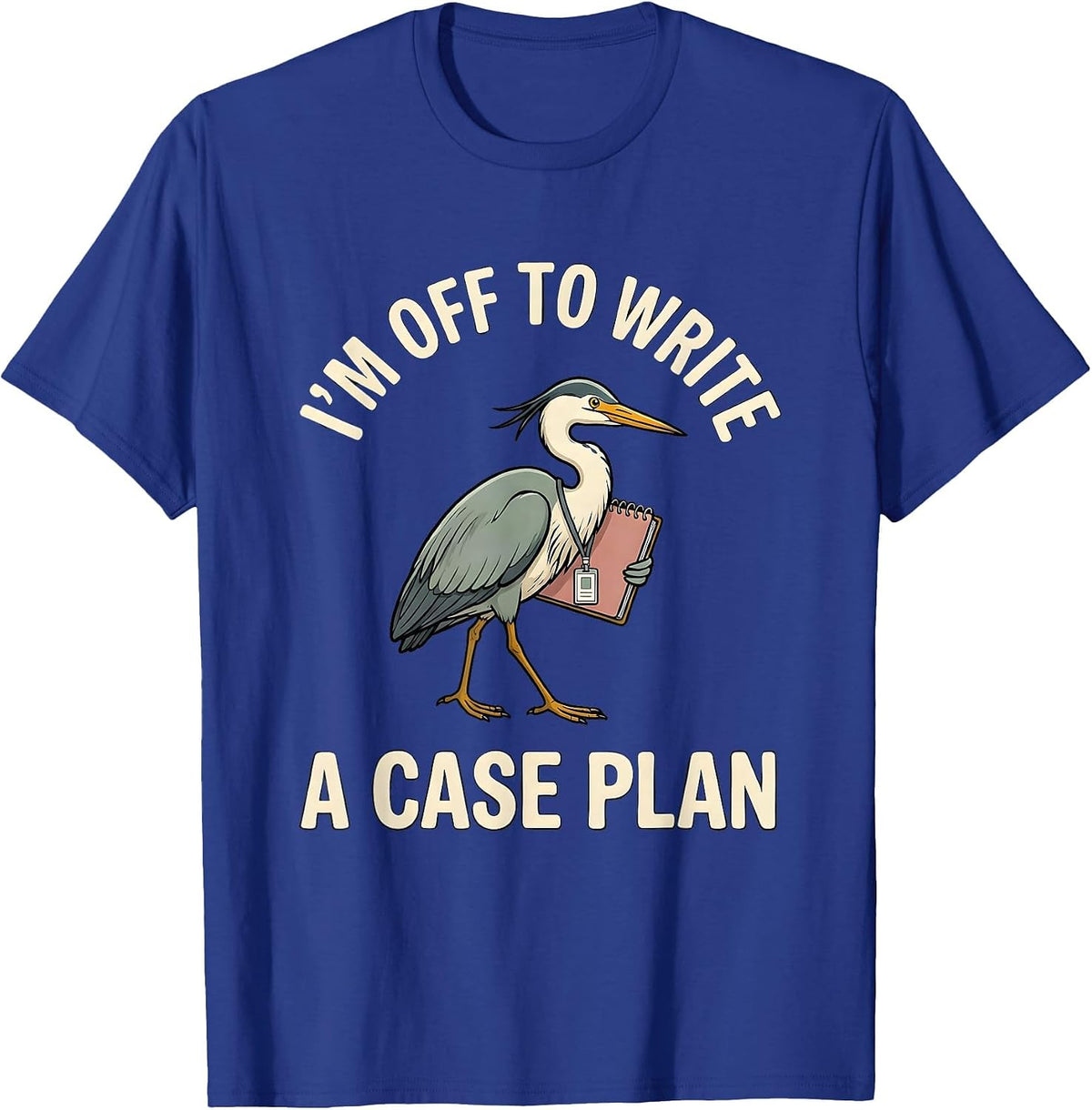 I'm Off To Write A Case Plan Funny Social Worker Advocate T-Shirt - Royal Blue