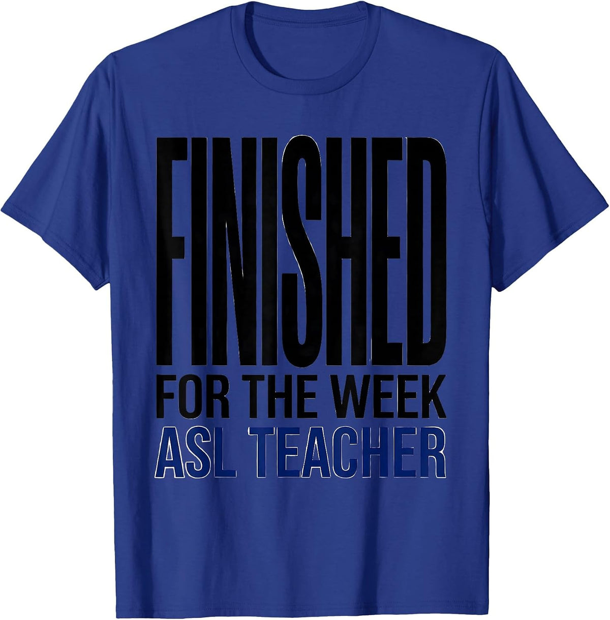 Finished for the Week ASL Teacher Special Education T-Shirt - Royal Blue