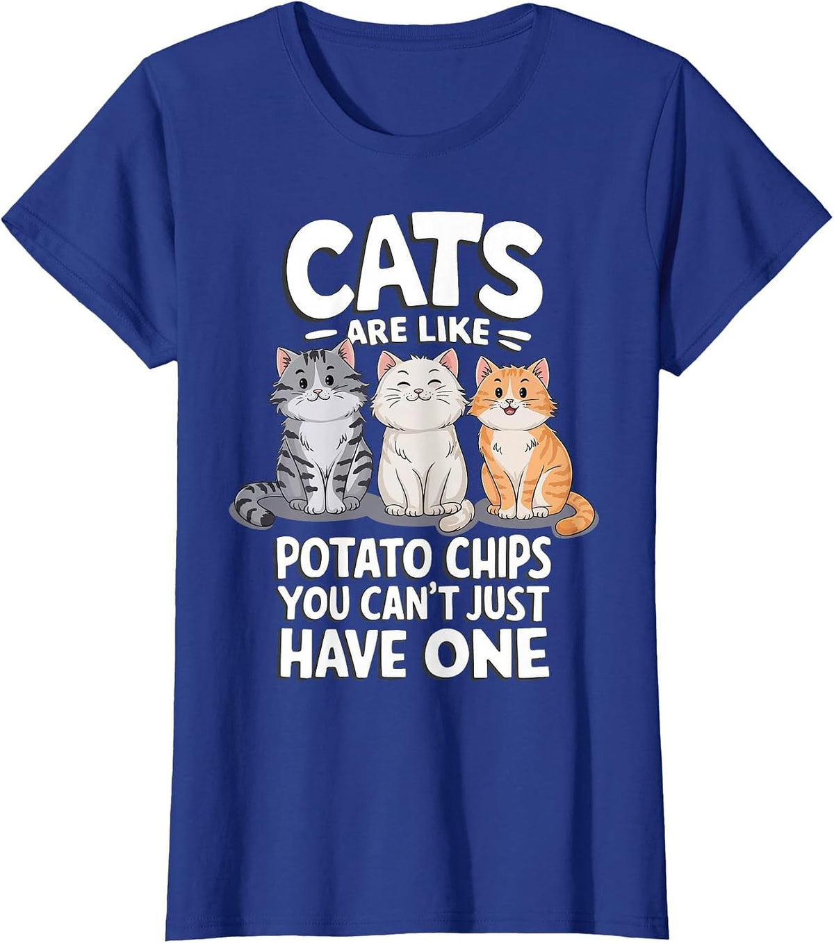 Cats are Like Potato Chips You Cant Just Have One T-Shirt - Royal Blue