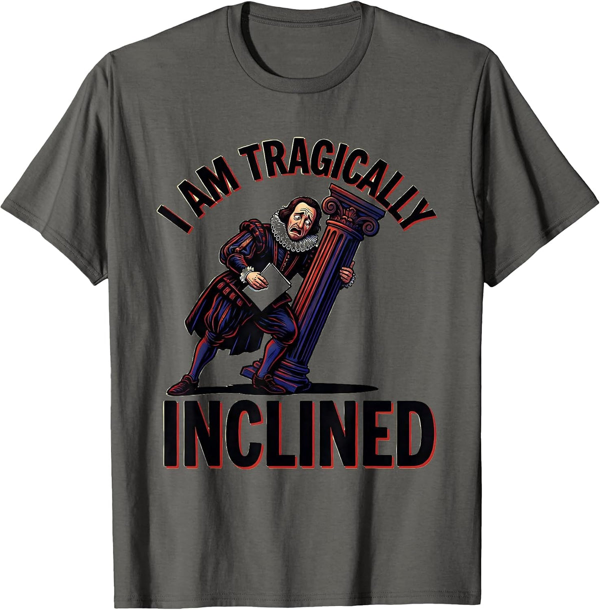 I Am Tragically Inclined Funny Shakespeare Literary Drama T-Shirt - Asphalt Grey