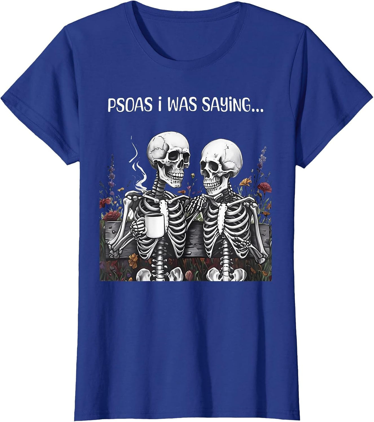 Funny Flower Skeleton Psoas I was Saying Massage Therapist T-Shirt - Royal Blue