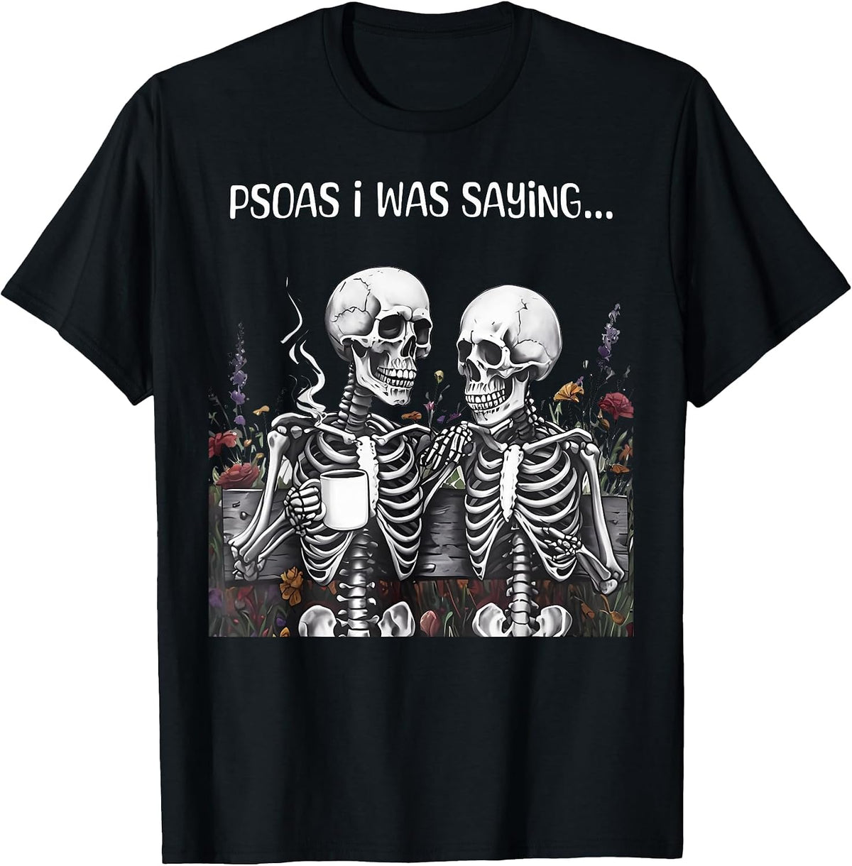 Funny Flower Skeleton Psoas I was Saying Massage Therapist T-Shirt - Black