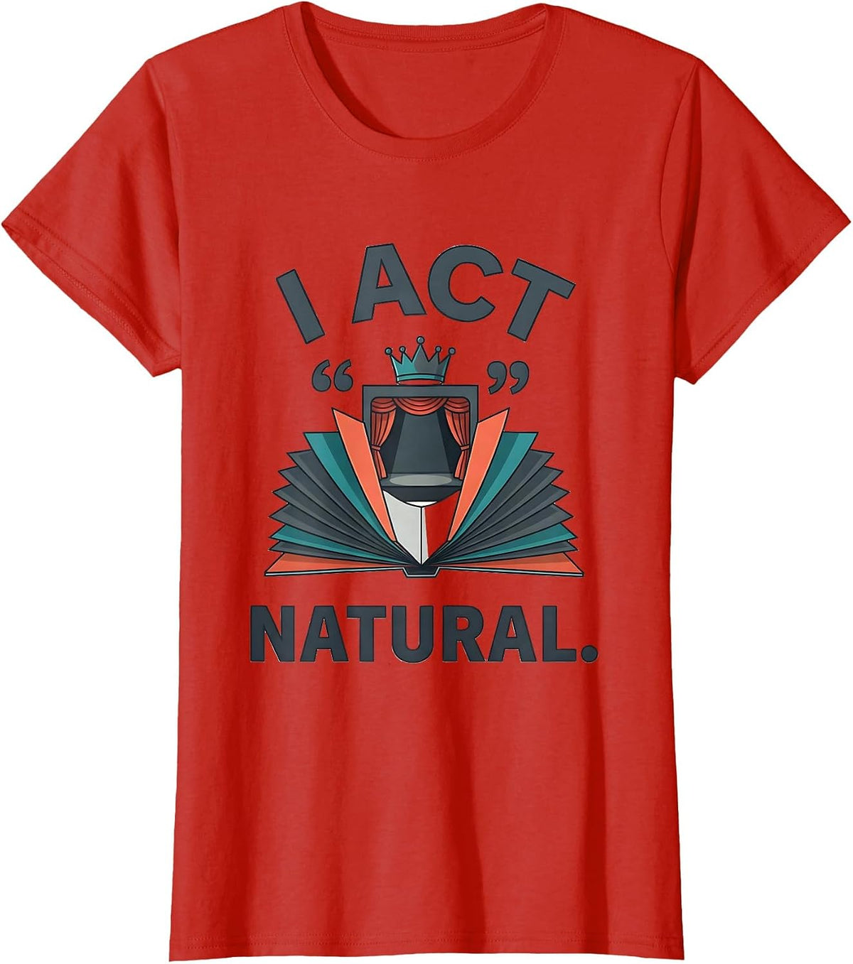 Women's I Act Natural Witty Literary Drama Humor Shakespeare Fan T-Shirt - Red