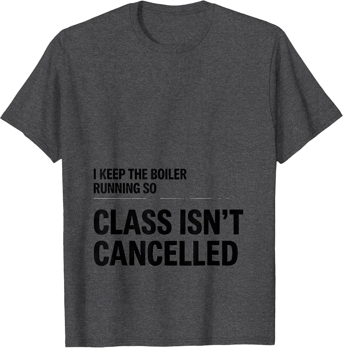 I Keep The Boiler Running So Class Isn't Cancelled Funny T-Shirt - Dark Heather Grey
