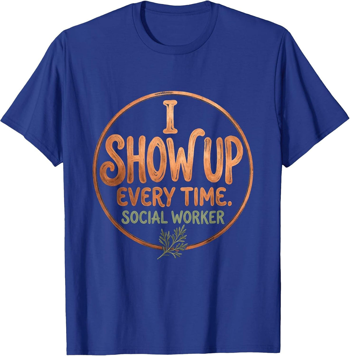 Men's I Show Up. Every Time. Social Worker Boho Typography T-Shirt - Royal Blue