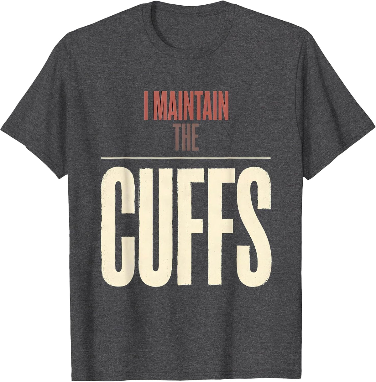 I Maintain The Cuffs Funny Police Officer Gift For Cop Law T-Shirt - Dark Heather Grey