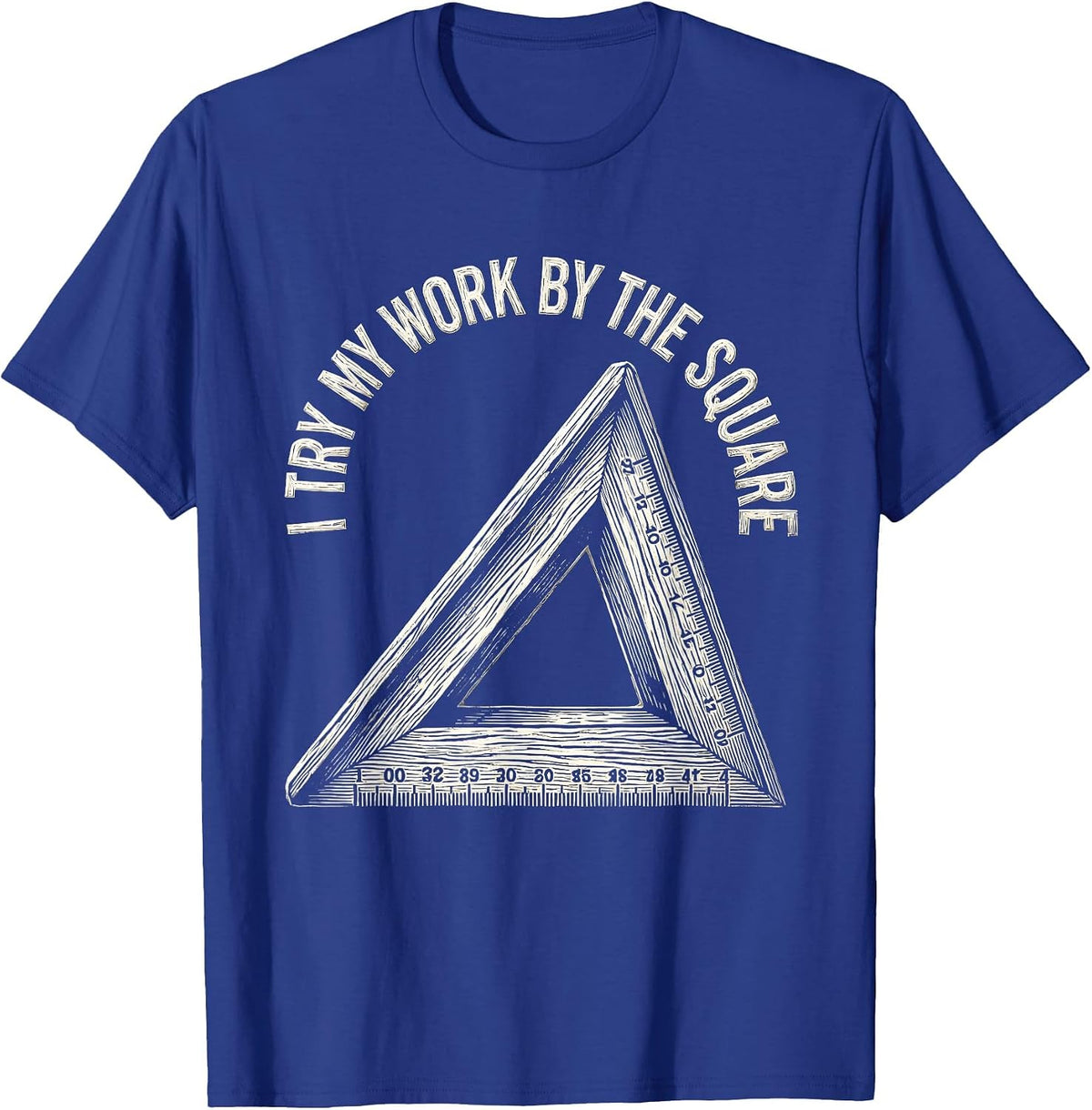 I Try My Work By The Square Freemason Masonic Brotherhood T-Shirt - Royal Blue