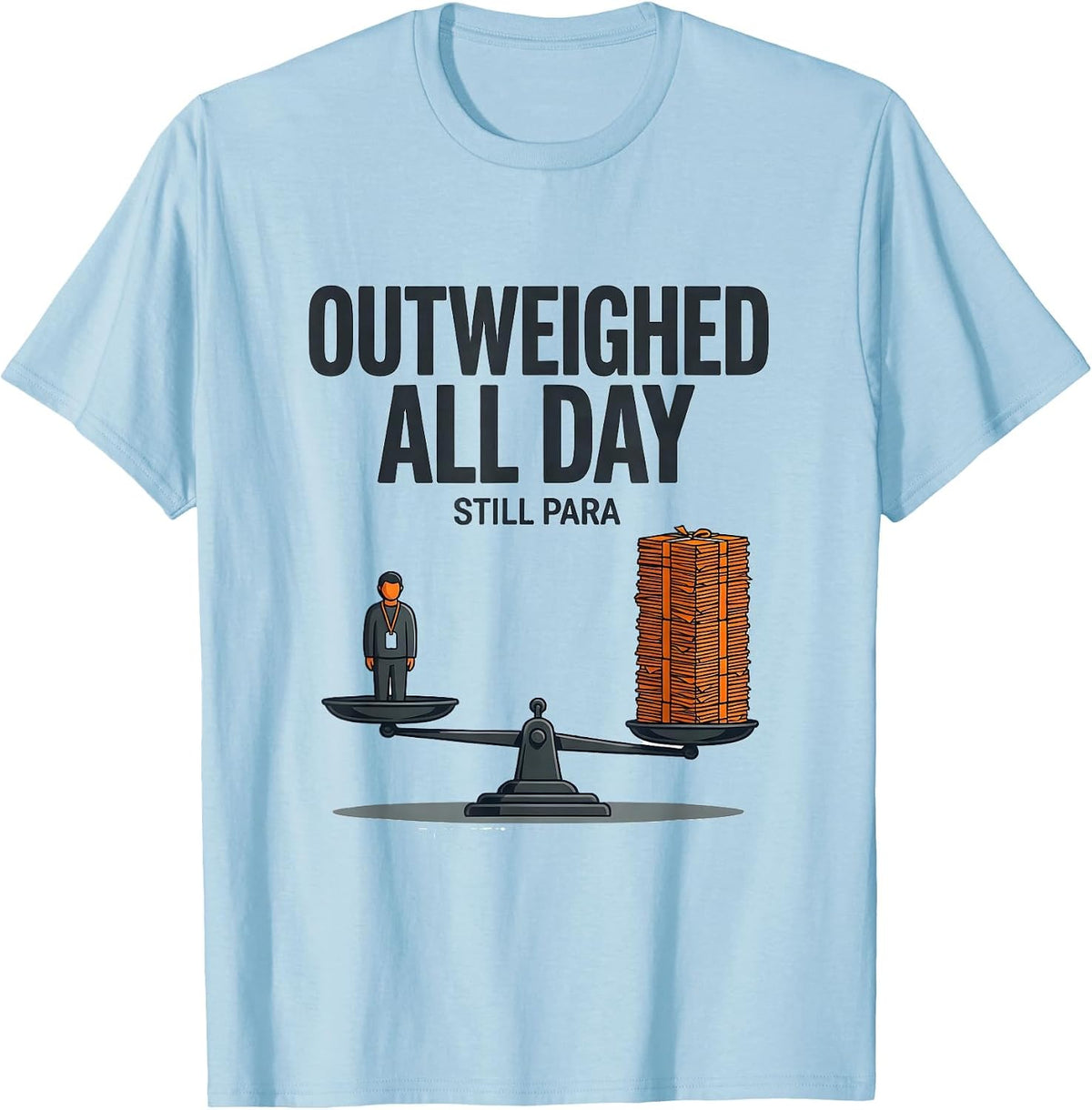 Men's Outweighed All Day, Still Para Funny Paraprofessional Humor T-Shirt - Baby Blue