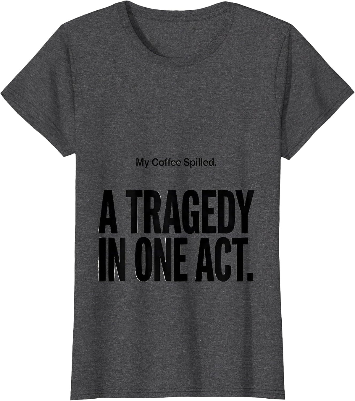 Women's My Coffee Spilled A Tragedy In One Act Dramatic T-Shirt - Dark Heather Grey