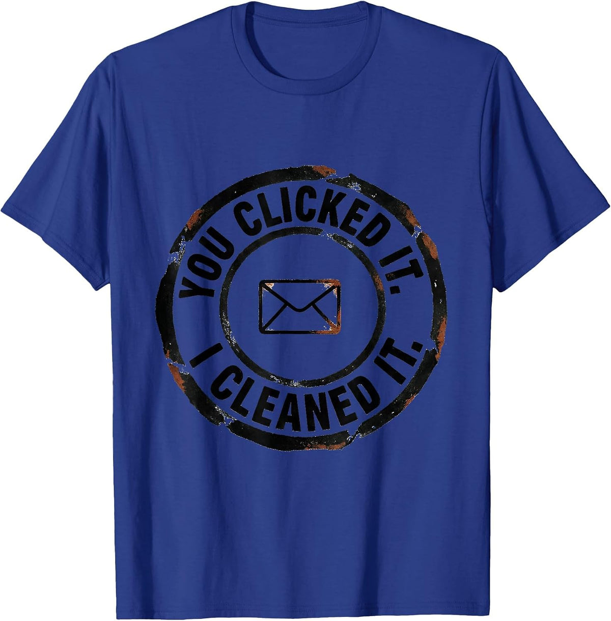 You Clicked It. I Cleaned It Funny Cybersecurity IT Analyst T-Shirt - Royal Blue