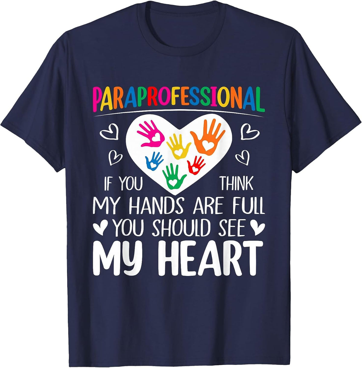 Paraprofessional - When You Think My Hands are Full, See My Heart T-Shirt - Navy Blue