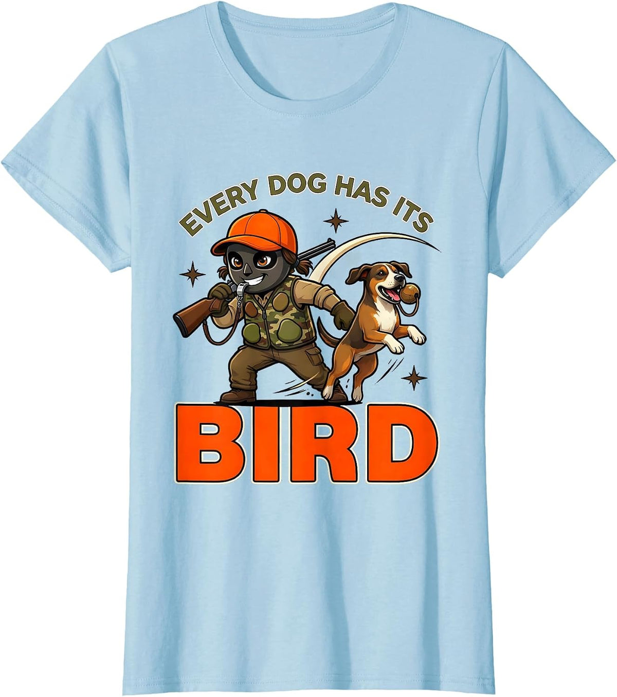 EVERY DOG HAS ITS BIRD Funny Gun Dog Duck Hunter Deer Camp T-Shirt - Baby Blue