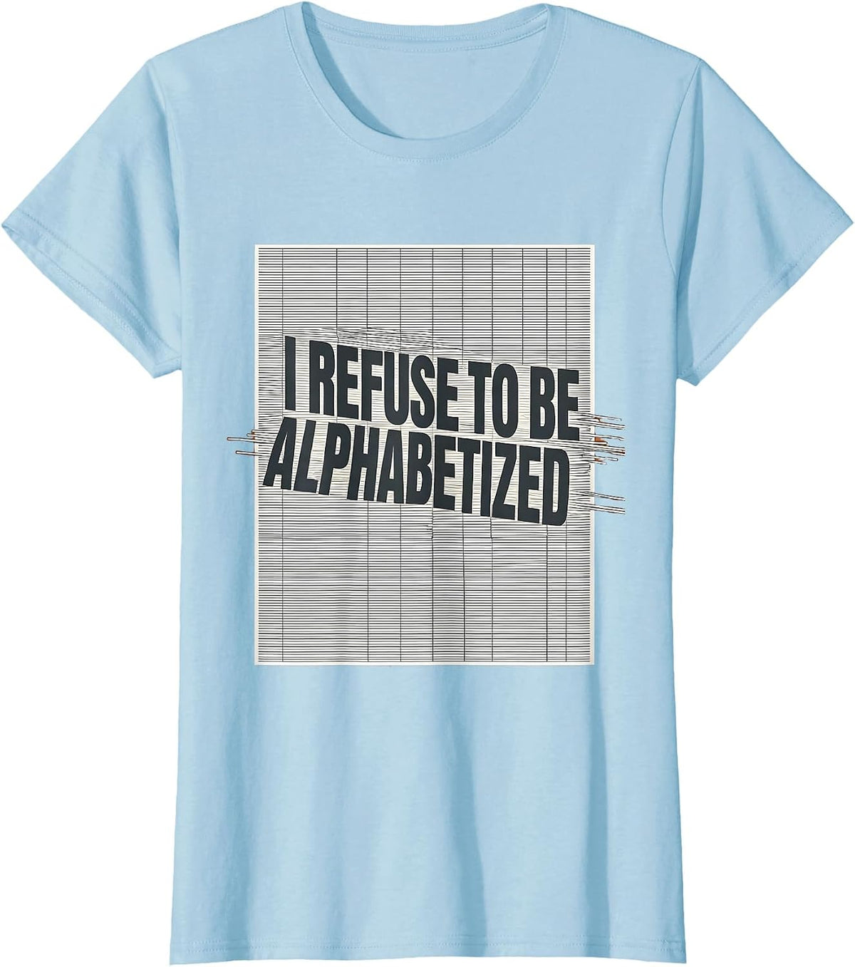 I Refuse To Be Alphabetized Funny Chaos Coordinator Novelty T-Shirt - Baby Blue