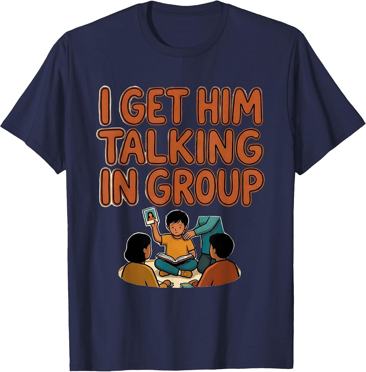 Men's I Get Him Talking In Group Funny Paraeducator Appreciation T-Shirt - Navy Blue