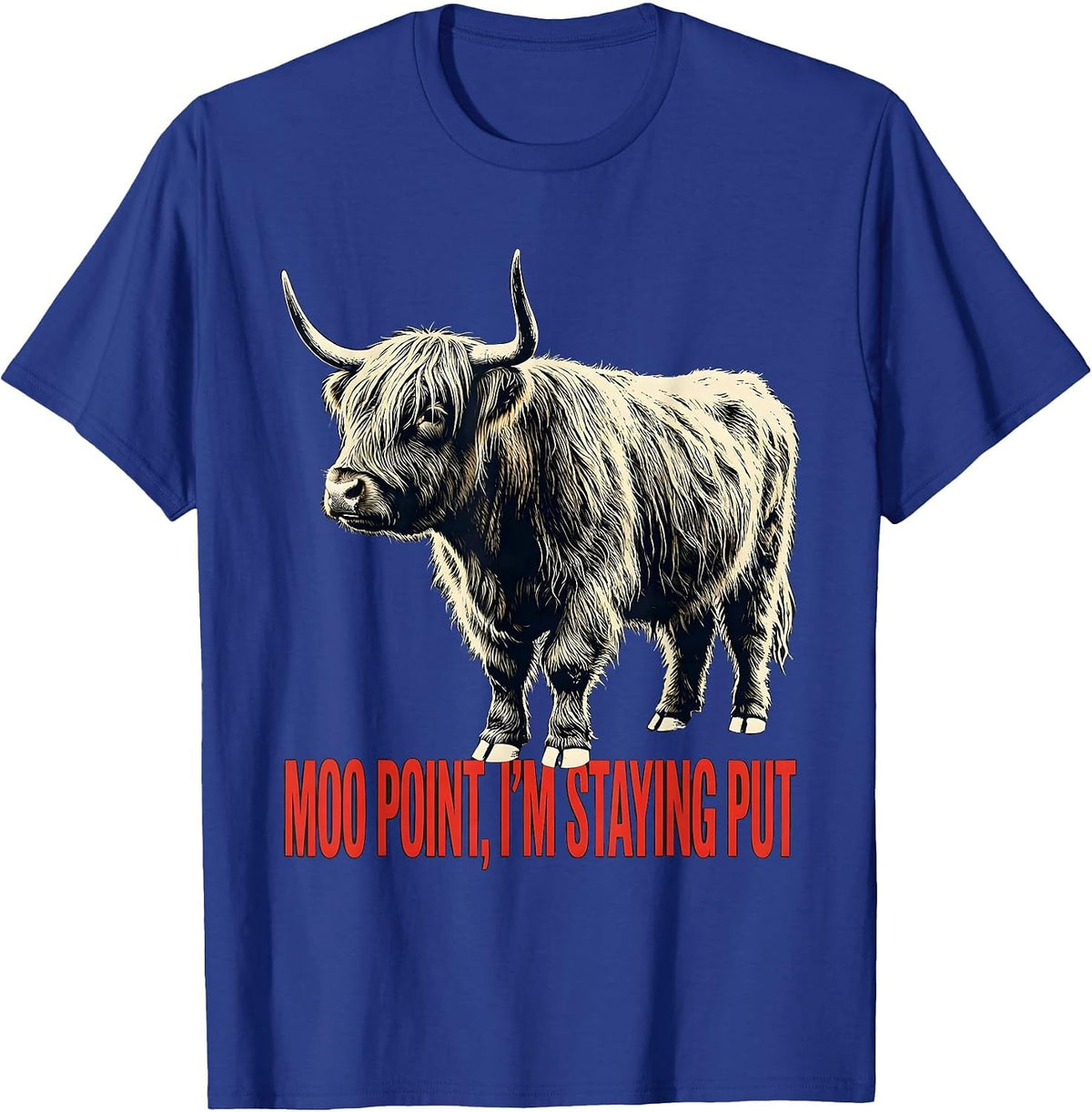 Moo Point, I'm Staying Put Funny Highland Cow Animal Lover T-Shirt - Royal Blue