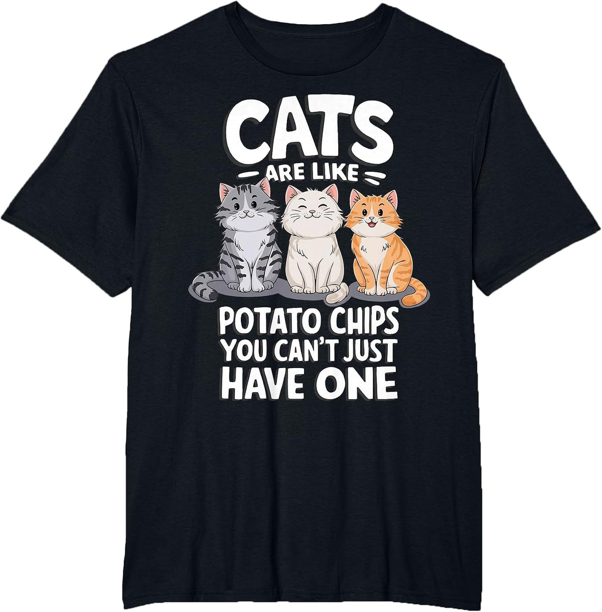 Cats are Like Potato Chips You Cant Just Have One T-Shirt - Black
