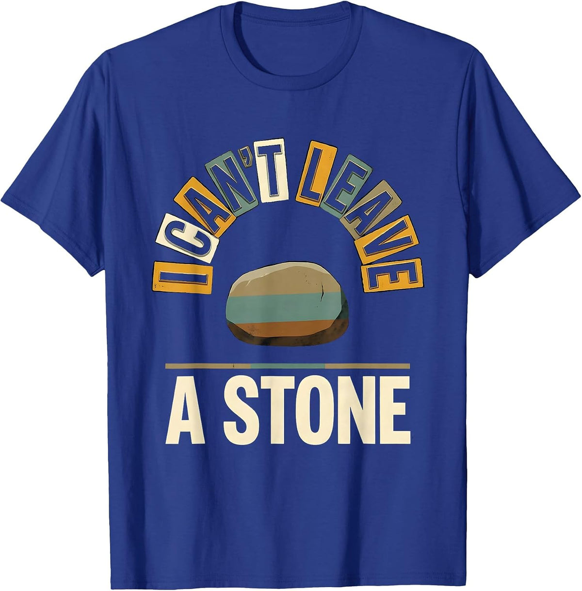 Men's I Can't Leave A Stone Funny Rock Collector Geology Humor T-Shirt - Royal Blue
