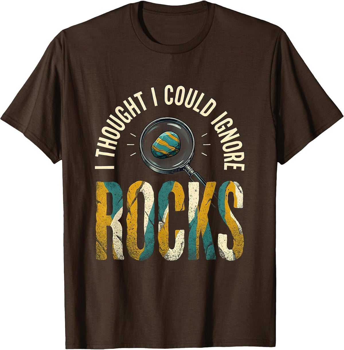 I Thought I Could Ignore Rocks Funny Rock Collector Geology T-Shirt - Brown