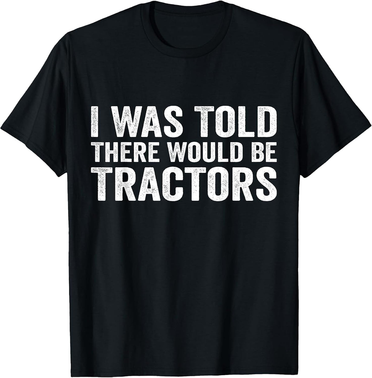 I was Told There Would Be Tractors Funny Farm T-Shirt - Black